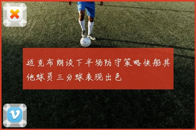 迈克布朗谈下半场防守策略快船其他球员三分球表现出色